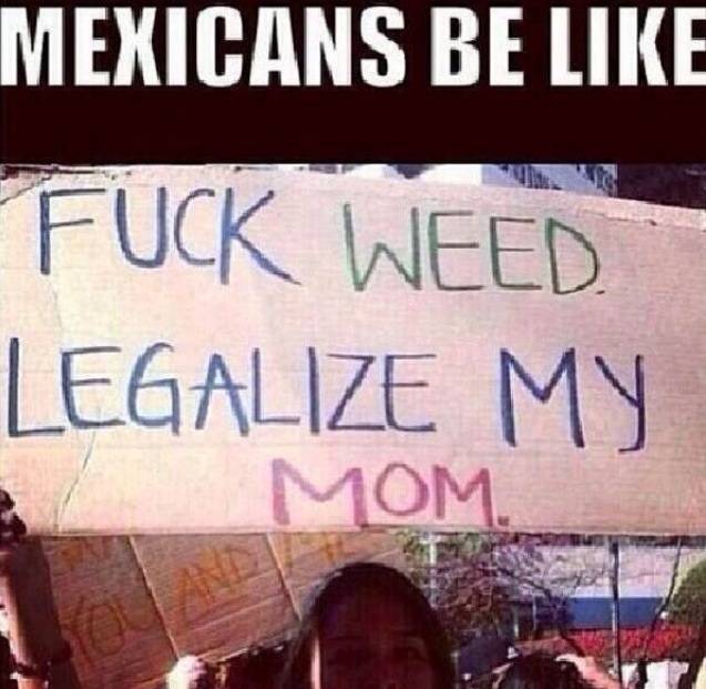 Mexicans be like...