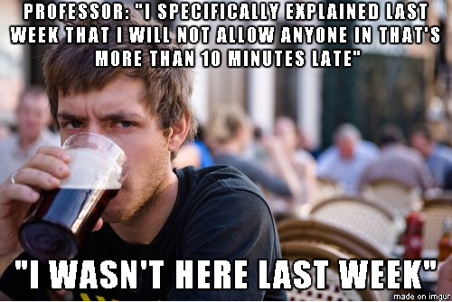 Guy walks into 9am class 15 minutes late, hardly awake.