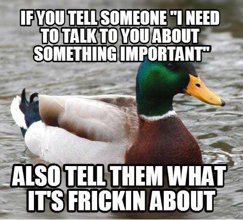 Otherwise, they will just panic thinking the worst case scenario