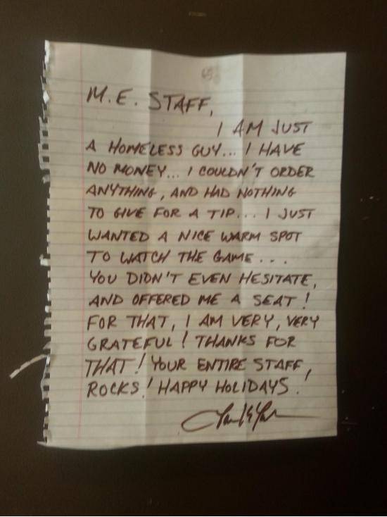A homeless man left this after we let him sit in our restaurant and watch the football game.