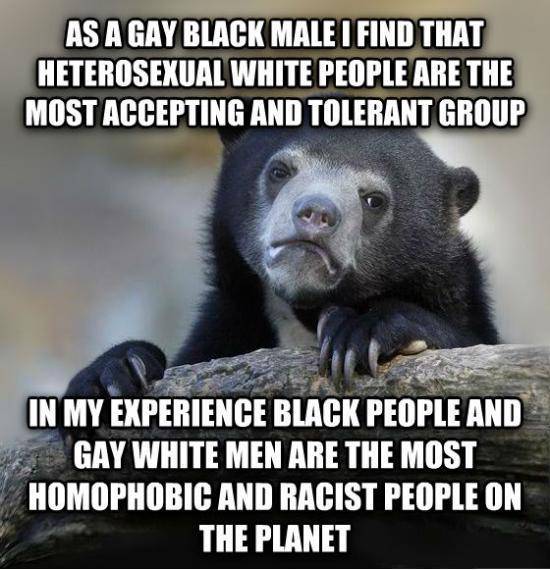 As a gay black male I think straight white people get a bad rap...