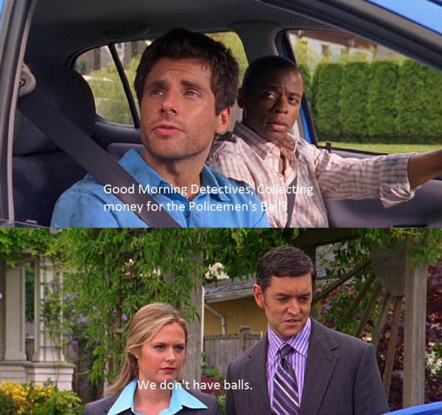 One of my favorite quotes from my favorite show, Psych.