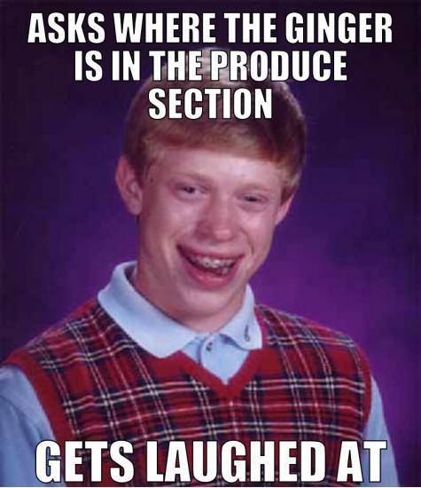 As a 26 year old red head, I can't believe this hasn't happened to me before