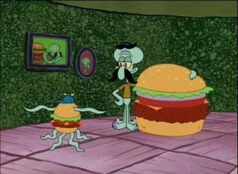 So you're telling me squid ward f*cked a burger...