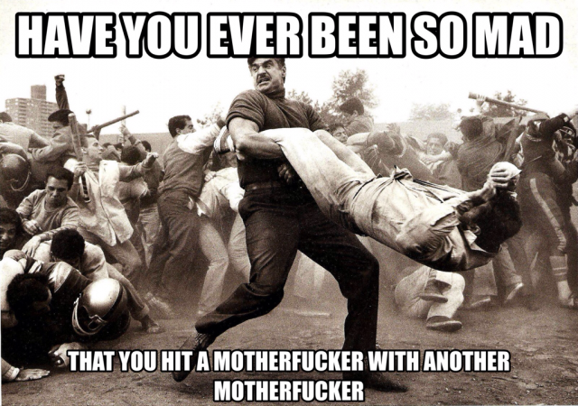 Have you ever been so mad...