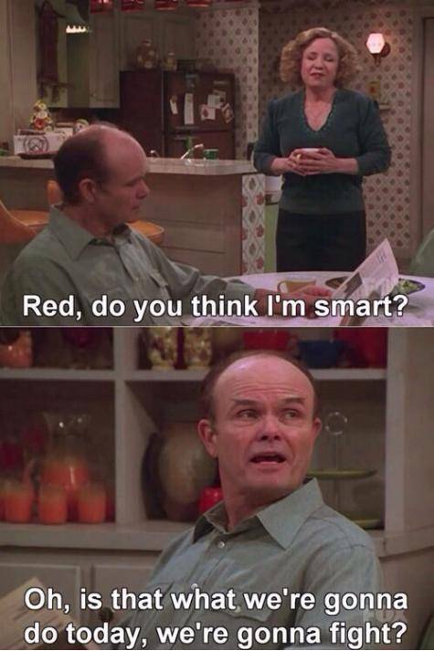 I’ve been married 10 years and this line from That 70′s Show always makes me laugh.