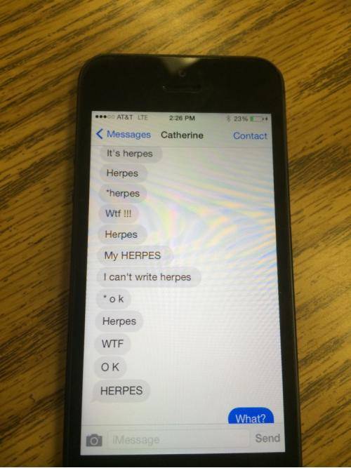 Fun with auto correct shortcuts: changed the word “ok” to “herpes” on my sisters phone.