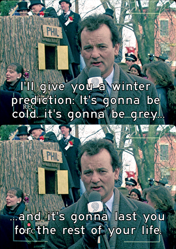 Phil Connors called it over twenty years ago