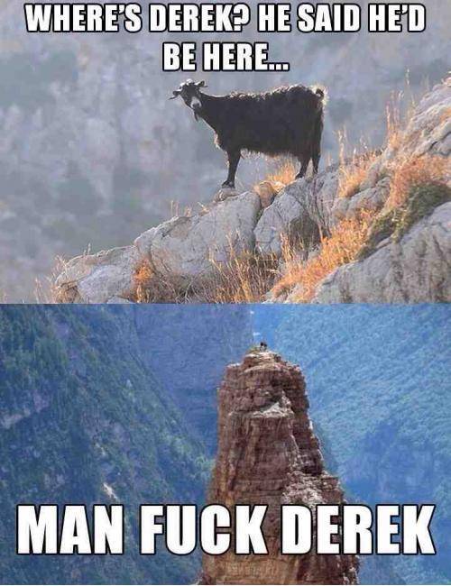 I’m getting sick of your sh*t, Derek