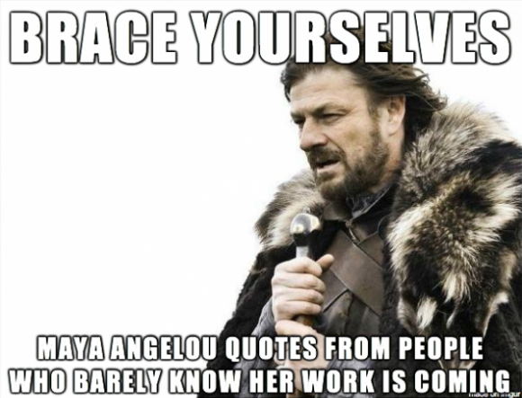 First thing I thought when I heard Maya Angelou died...