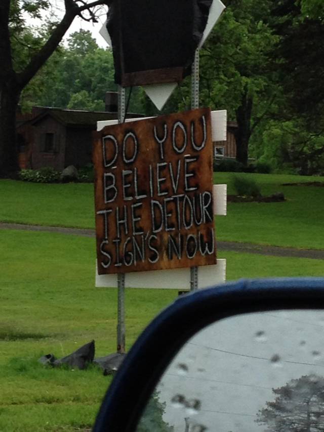 Ignored a detour sign for road that was closed to thru traffic. When I turned around, I saw this.