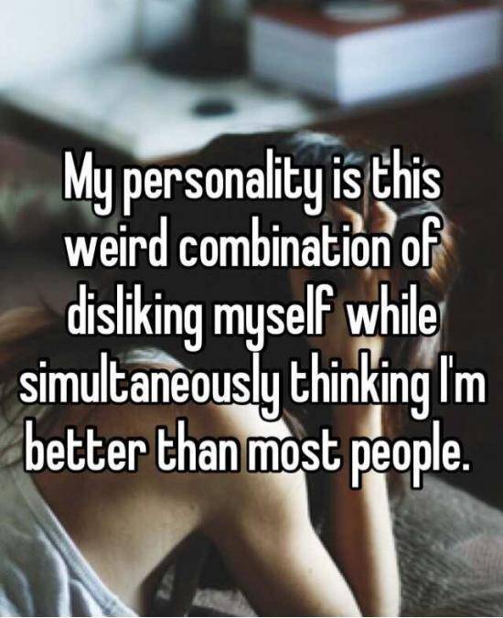 It's like, I'm a piece of sh*t that the world revolves around
