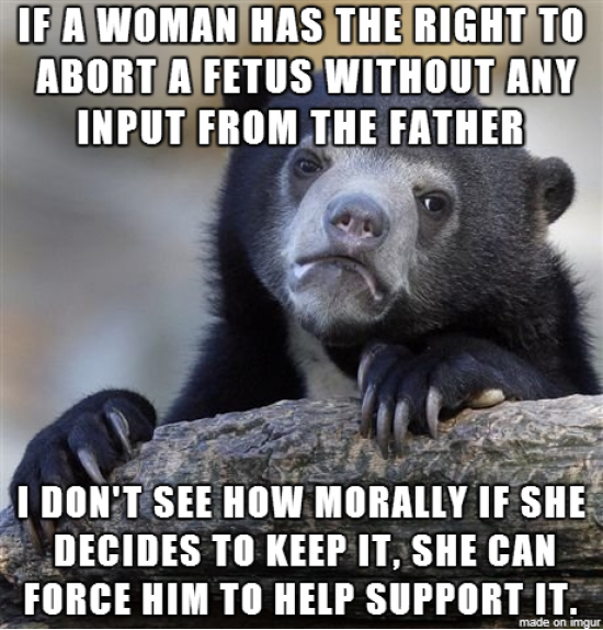 I don't have anything against abortion rights, but with child support it can be one sided.