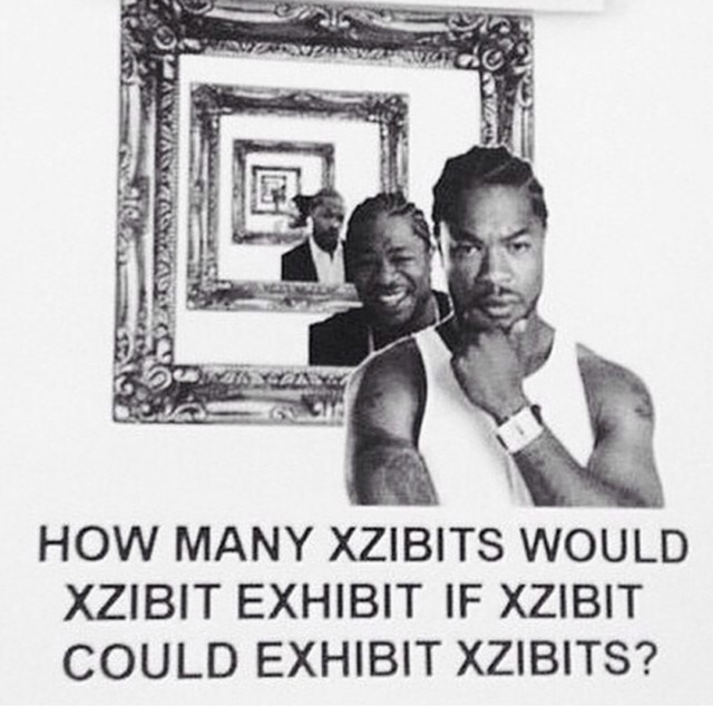 I heard you like Xzibits, so we put Xzibits in your exhibit, so you can Xzibit while you exhibit.