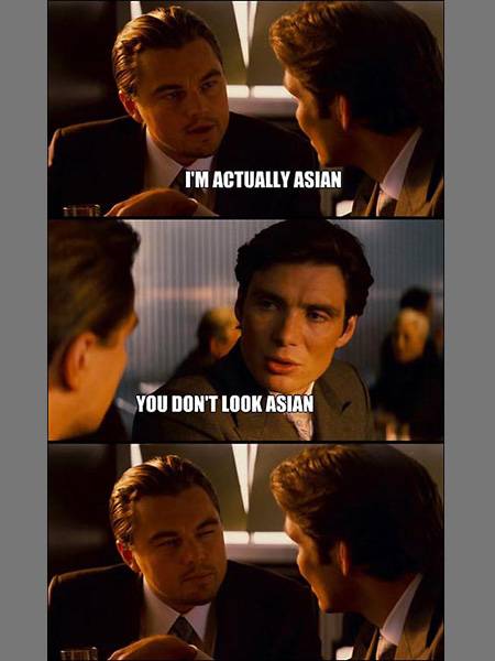 I'm indian and this is basically what happens when I tell people I'm asian.