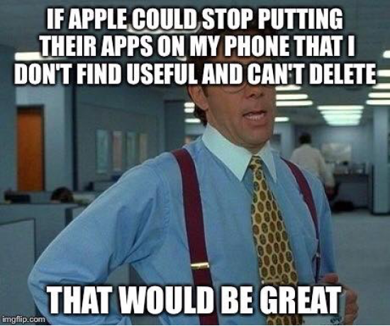 it’s just taking up my valuable space, Apple