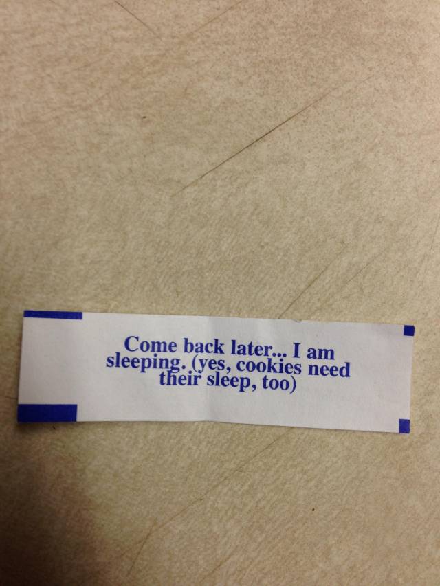 Apparently my fortune from my fortune cookie yesterday was sleeping.