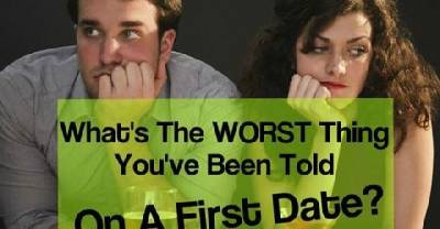 What&rsquo;s The Worst Thing You&rsquo;ve Been Told On A First Date?