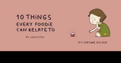 10 Things Every Foodie Can Relate To