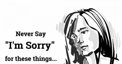 12 Things To Never Say &ldquo;I&rsquo;m Sorry&rdquo; For