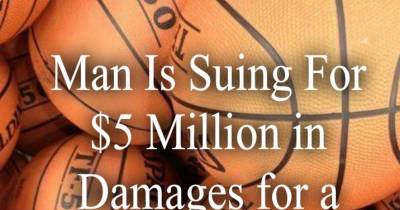 Man Is Suing For $5 Million In Damages For A Partially Deflated Basketball?