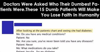 These 15 Patients Are So Dumb You Will Lose Faith In Humanity