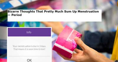 Bizarre Thoughts That Pretty Much Sum Up Menstruation &mdash; Period