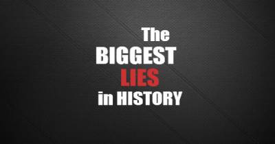 The Biggest Lies In History And The True Facts Behind Them.